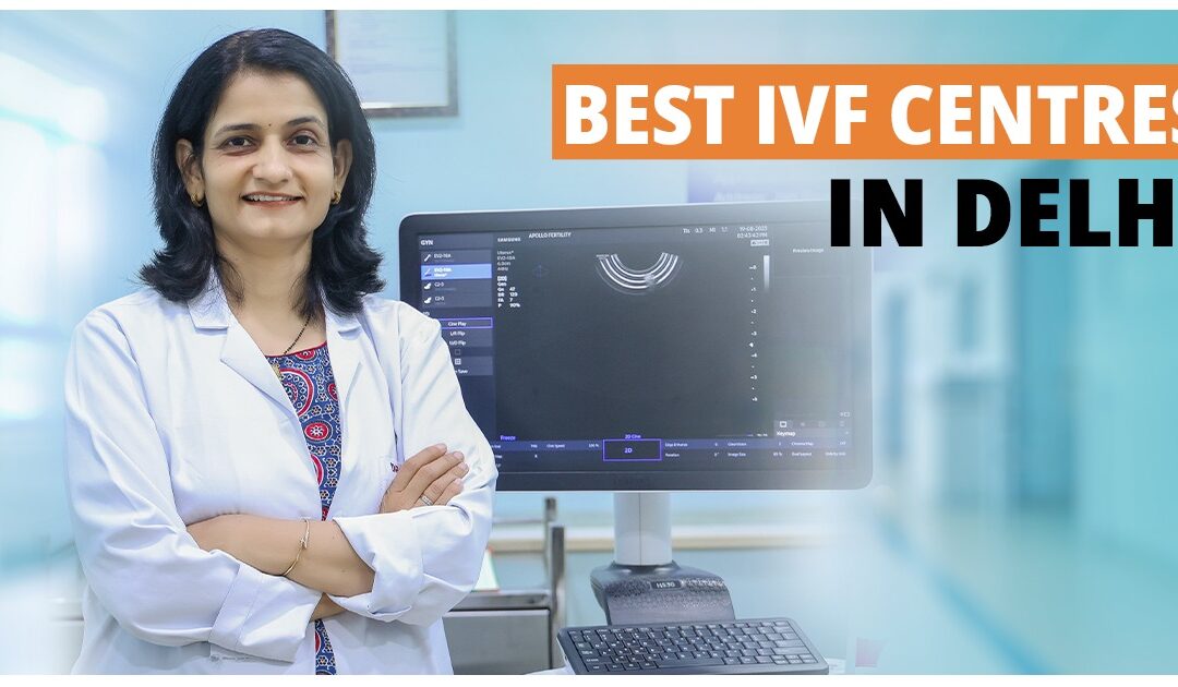 Top 5 Best IVF Centres in Delhi: A Comprehensive Guide